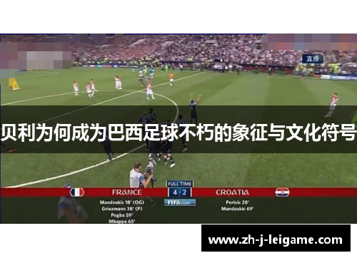 贝利为何成为巴西足球不朽的象征与文化符号