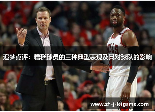 追梦点评:糟糕球员的三种典型表现及其对球队的影响 追梦点评:糟糕球员的三种典型表现及其对球队的影响