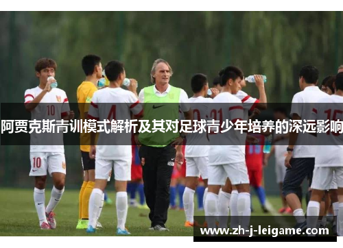 阿贾克斯青训模式解析及其对足球青少年培养的深远影响