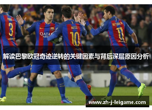 解读巴黎欧冠奇迹逆转的关键因素与背后深层原因分析 解读巴黎欧冠奇迹逆转的关键因素与背后深层原因分析