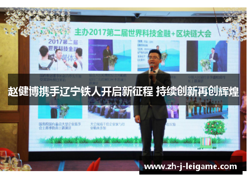 赵健博携手辽宁铁人开启新征程 持续创新再创辉煌 赵健博携手辽宁铁人开启新征程 持续创新再创辉煌