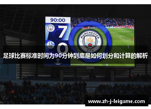 足球比赛标准时间为90分钟到底是如何划分和计算的解析