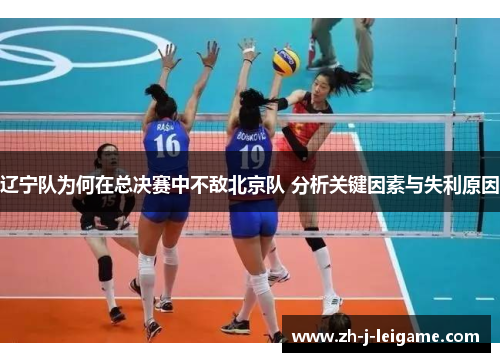辽宁队为何在总决赛中不敌北京队 分析关键因素与失利原因 辽宁队为何在总决赛中不敌北京队 分析关键因素与失利原因