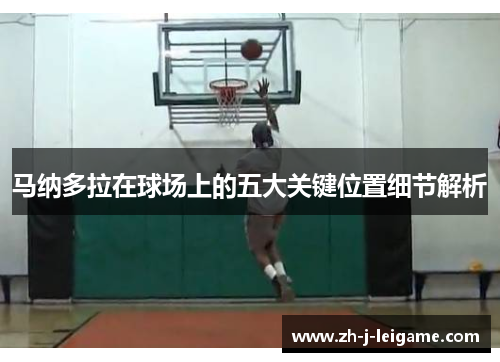 马纳多拉在球场上的五大关键位置细节解析 马纳多拉在球场上的五大关键位置细节解析